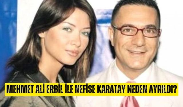 Mehmet Ali Erbil Nefise Karatay evlendi mi neden ayrıldı?