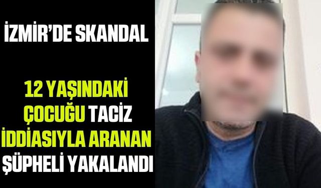 İzmir'de skandal: 12 yaşındaki kız çocuğunu taciz iddiasıyla aranan şüpheli yakalandı