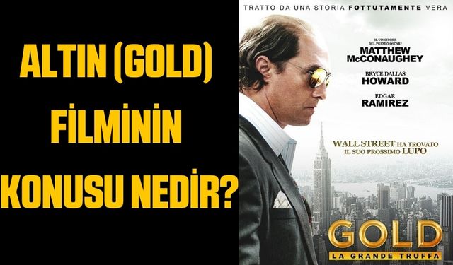 Altın (Gold) filminin konusu nedir? Altın (Gold) filminin oyuncuları kimler ve film nerede çekildi?