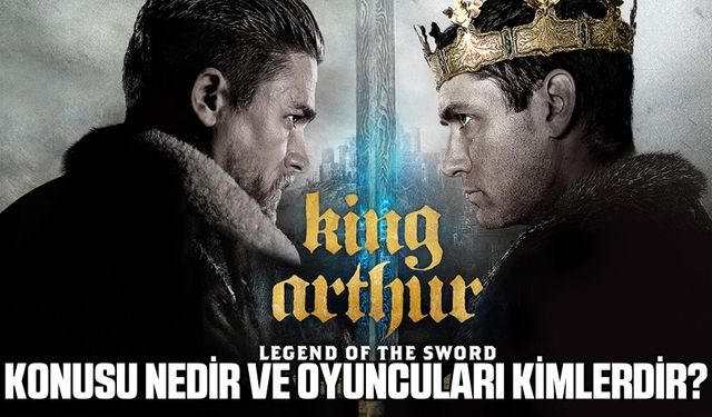 Kral Arthur: Kılıç Efsanesi (King Arthur: Legend of the Sword) filminin konusu nedir? Oyuncuları kimler?