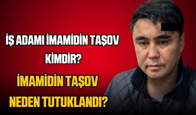 İmamidin Taşov kimdir kaç yaşında nereli? İmamidin Taşov neden tutuklandı?