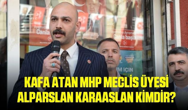 Kafa atan MHP meclis üyesi Alparslan Karaaslan kimdir?