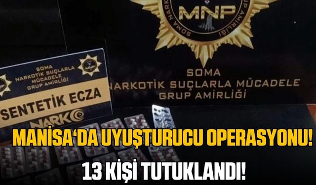 Manisa'da büyük uyuşturucu baskını : 13 kişi tutuklandı!