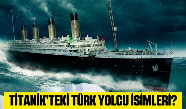 Titanik'te Türk yolcu var mıydı? Titanik te ki Türk yolcu isimleri?