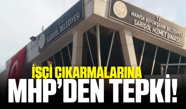 Sarıgöl Belediyesinden işçi çıkarmalarına MHP'den tepki