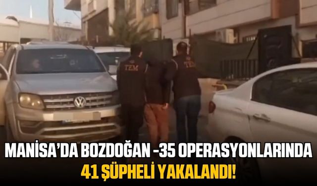 Manisa'da Bozdoğan -34 operasyonlarında 41 şüpheli yakalandı