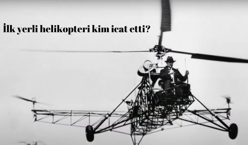 İlk yerli helikopteri kim icat etti?