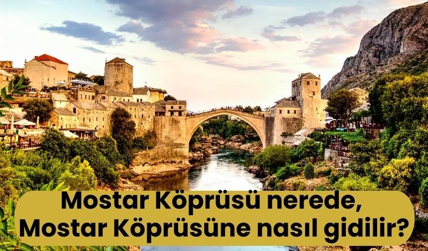 Mostar Köprüsü nerede, Mostar Köprüsüne nasıl gidilir?
