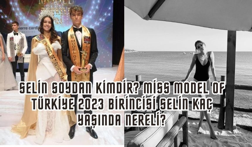 Selin Soydan kimdir? Miss Model of Türkiye 2023 Birincisi Selin kaç yaşında nereli?