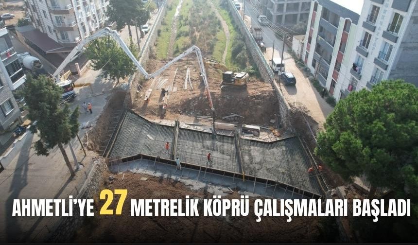 Ahmetli’ye 27 metrelik köprü çalışmaları başladı