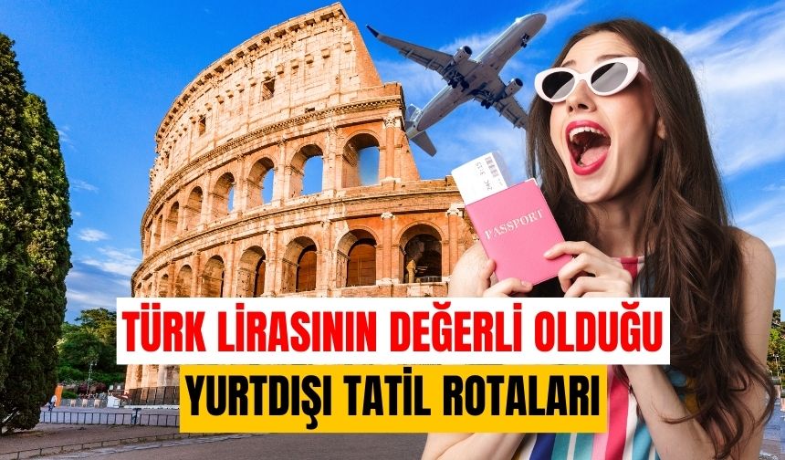 Türk lirasının değerli olduğu ülkeler | Türk lirasının değerli olduğu yurtdışı tatil rotaları