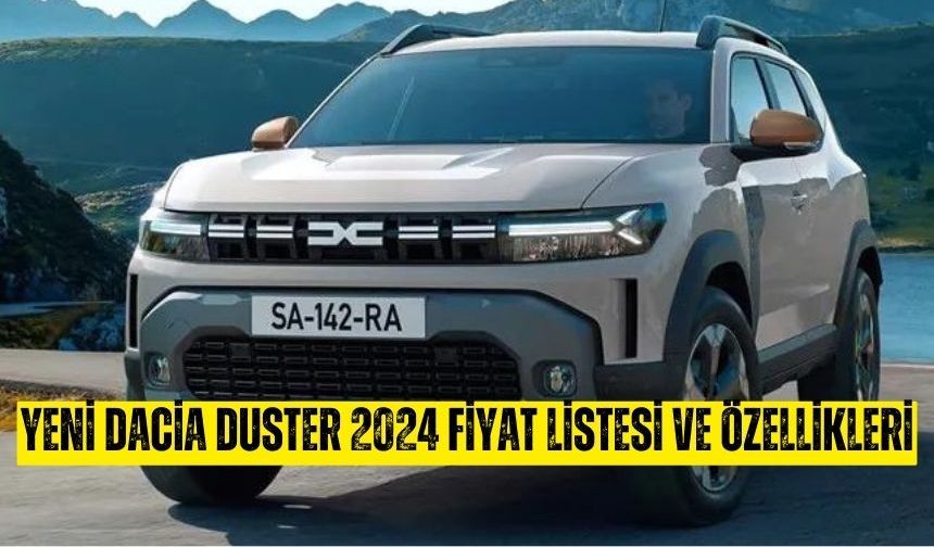 Yeni Dacia Duster 2024 Fiyat Listesi ve Özellikleri