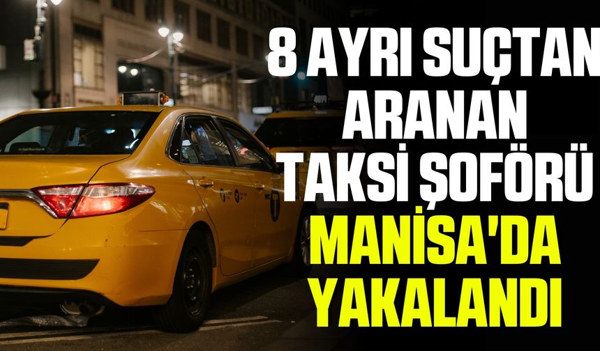 8 ayrı suçtan aranan taksi şoförü Manisa'da Yakalandı