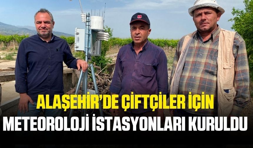 Alaşehirli çiftçilere, erken uyarı için meteoroloji istasyonları kuruldu