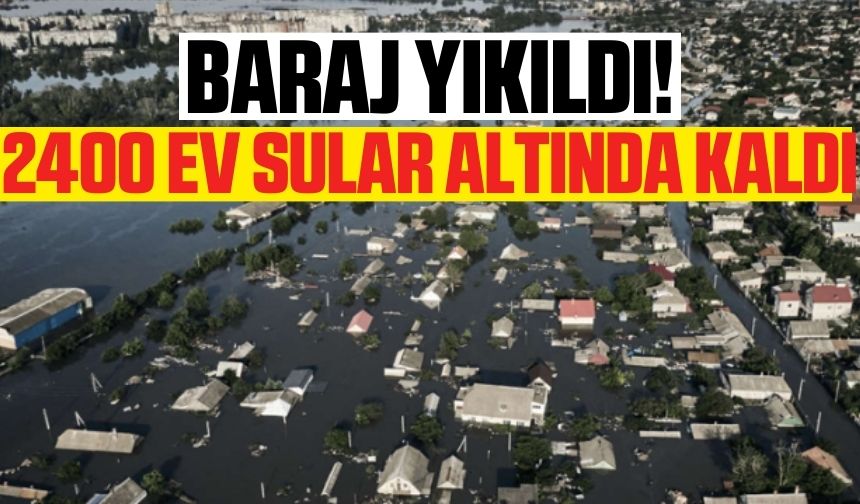 Baraj yıkıldı! Tam 2400'den fazla ev sular altında kaldı