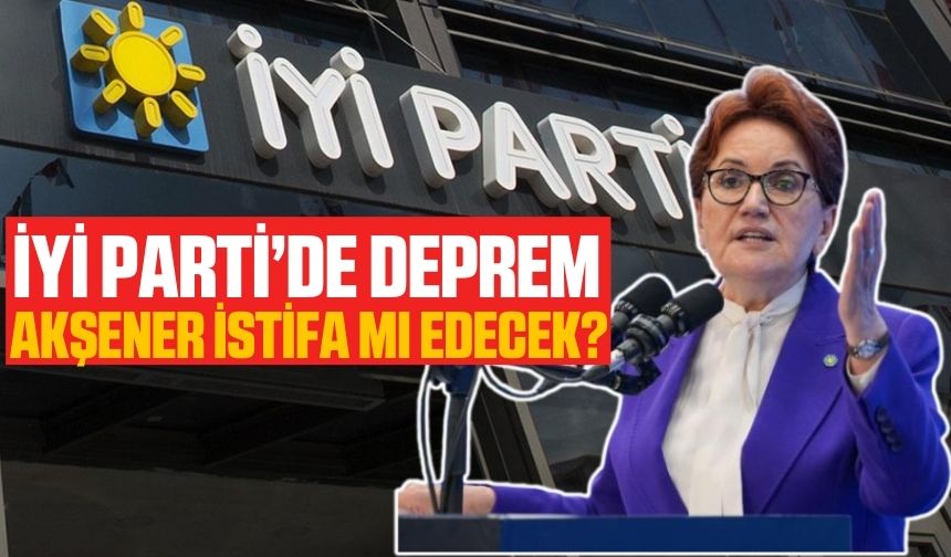 İyi Parti Genel Başkanı Meral Akşener istifa mı etti? Akşener istifa edecek mi?