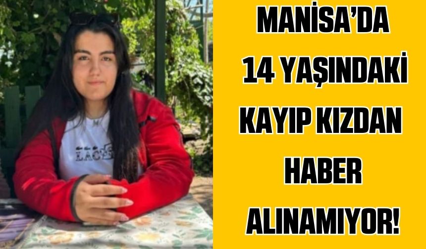 Manisa'da 14 Yaşındaki Kayıp Kızdan Haber Alınamıyor!
