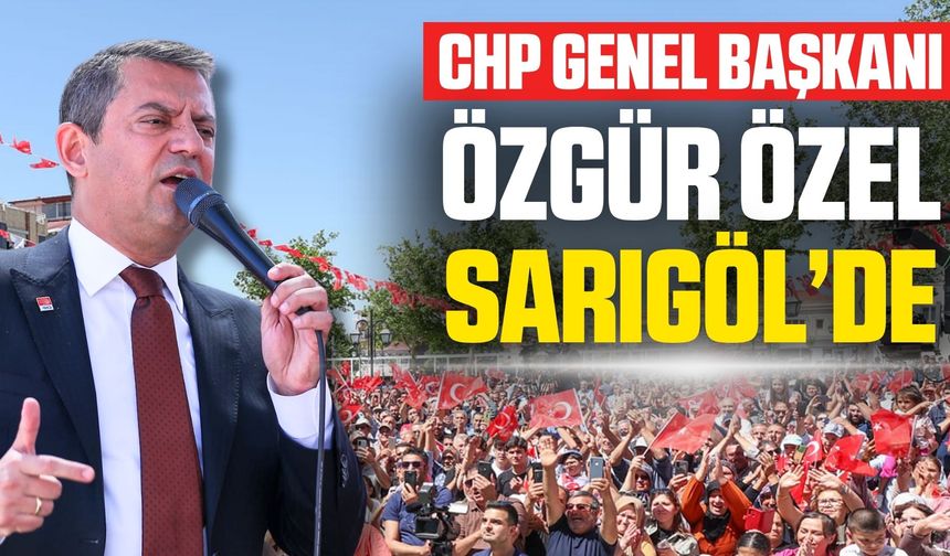 CHP Genel Başkanı Özgür Özel Sarıgöl'de